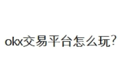 okx交易平台怎么玩？
