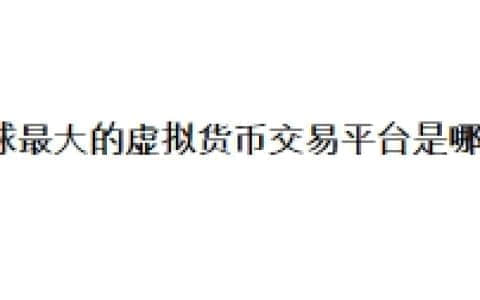 全球最大的虚拟货币交易平台是哪个？