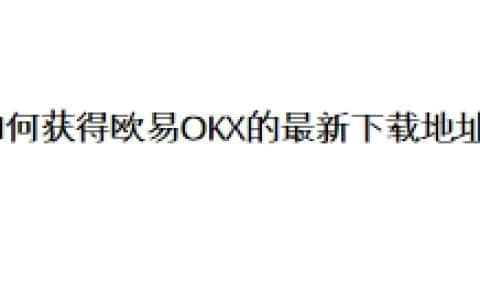 如何获得欧易OKX的最新下载地址？