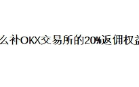 怎么补OKX交易所的20%返佣权益？