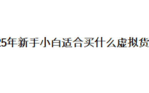 2025年新手小白适合买什么虚拟货币？