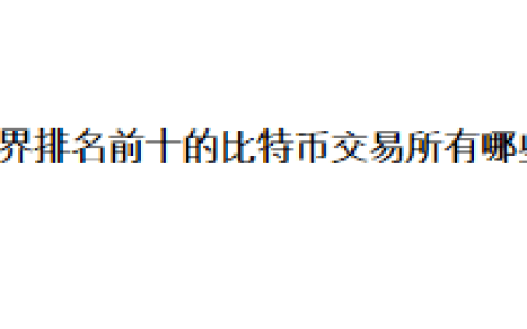 世界排名前十的比特币交易所有哪些？