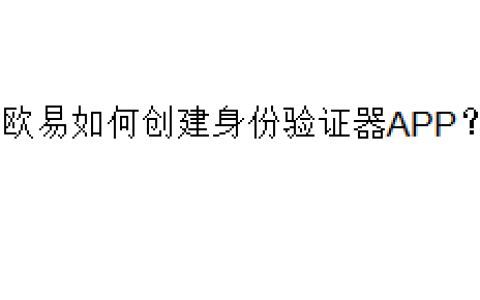 欧易如何创建身份验证器APP？