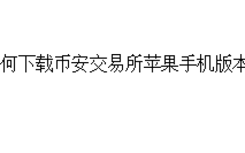 如何下载币安交易所苹果手机版本？