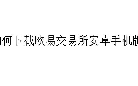 如何下载欧易交易所安卓手机版？