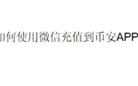 如何使用微信充值到币安APP？
