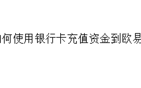 如何使用银行卡充值资金到欧易？