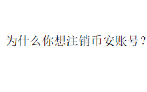 为什么你想注销币安账号？