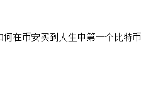 如何在币安买到人生中第一个比特币？