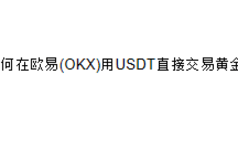 如何在欧易(OKX)用USDT直接交易黄金？