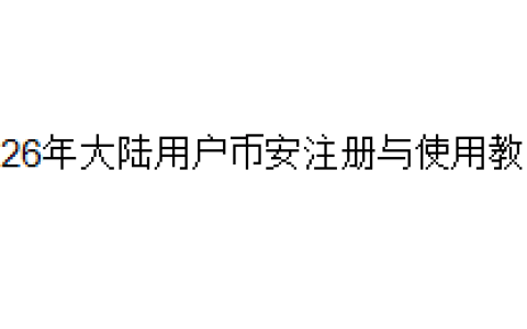 2026年大陆用户币安注册与使用教程