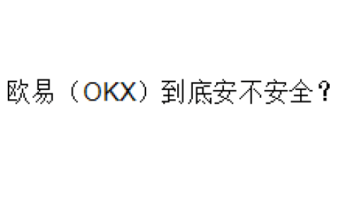 欧易（OKX）到底安不安全？