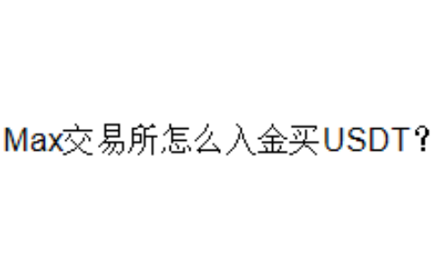 Max交易所怎么入金买USDT？