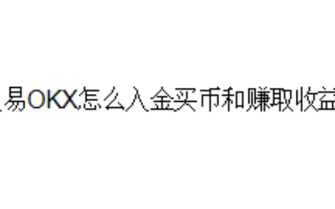 欧易OKX怎么入金买币和赚取收益？