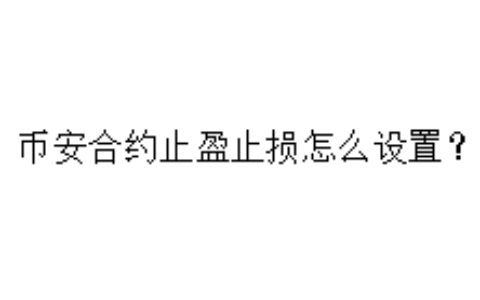 币安合约止盈止损怎么设置？