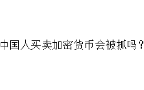 中国人买卖加密货币会被抓吗？