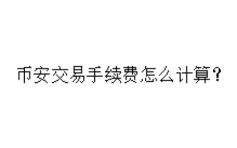 币安交易手续费怎么计算？