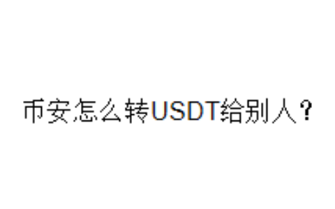币安怎么转USDT给别人？