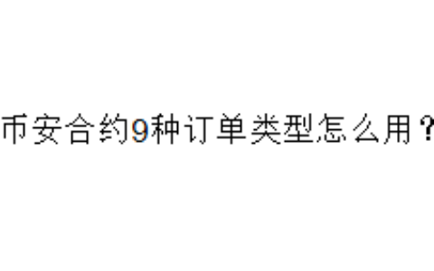 币安合约9种订单类型怎么用？