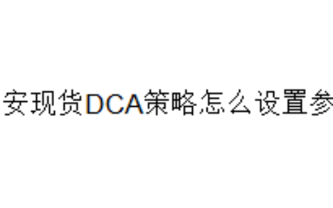 币安现货DCA策略怎么设置参数