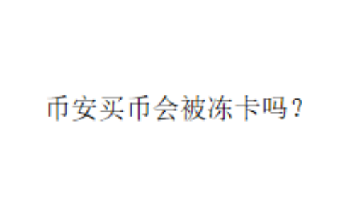 币安买币会被冻卡吗？