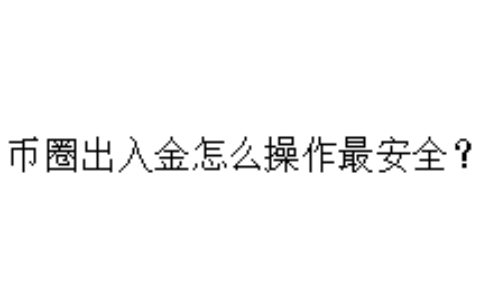 币圈出入金怎么操作最安全？
