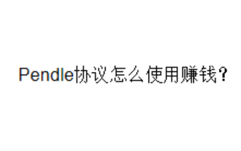 Pendle协议怎么使用赚钱？