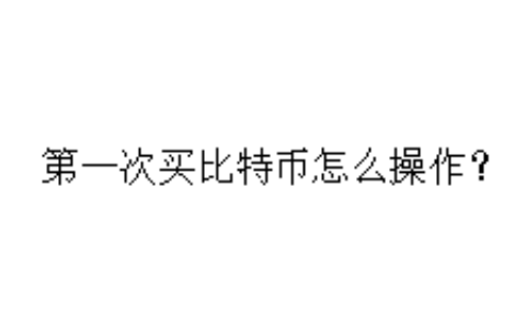 第一次买比特币怎么操作？