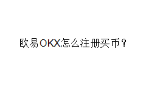 欧易OKX怎么注册买币？