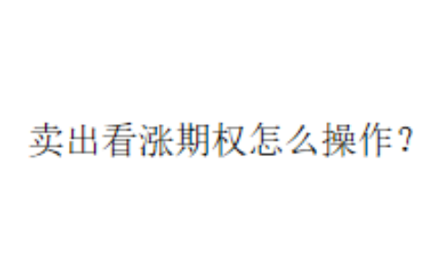 卖出看涨期权怎么操作？
