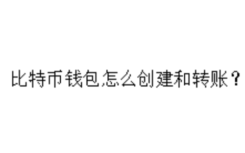比特币钱包怎么创建和转账？