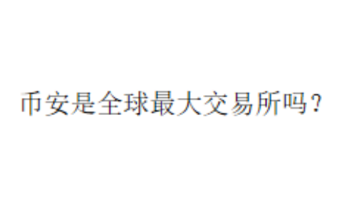 币安是全球最大交易所吗？