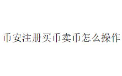 币安注册买币卖币怎么操作