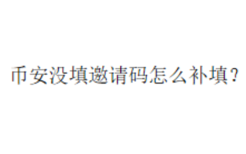 币安没填邀请码怎么补填？