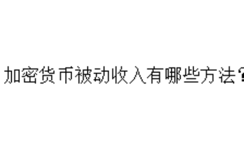 加密货币被动收入有哪些方法？