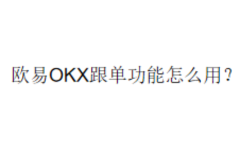 欧易OKX跟单功能怎么用？
