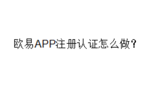 欧易APP注册认证怎么做？