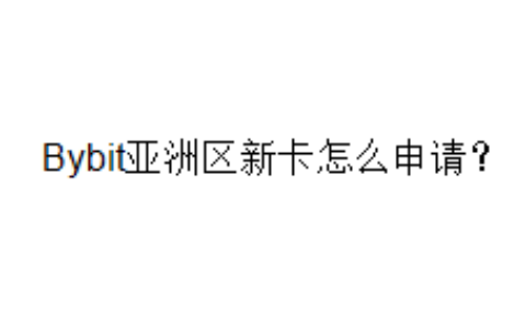 Bybit亚洲区新卡怎么申请？