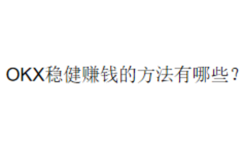 OKX稳健赚钱的方法有哪些？