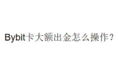 Bybit卡大额出金怎么操作？