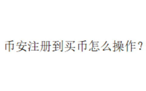 币安注册到买币怎么操作？