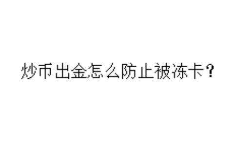 炒币出金怎么防止被冻卡？