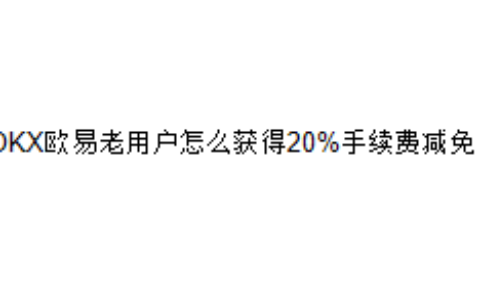 OKX欧易老用户怎么获得20%手续费减免？