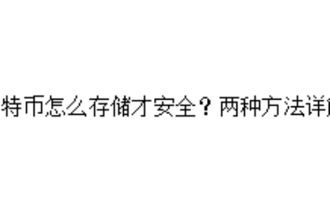 比特币怎么存储才安全？两种方法详解