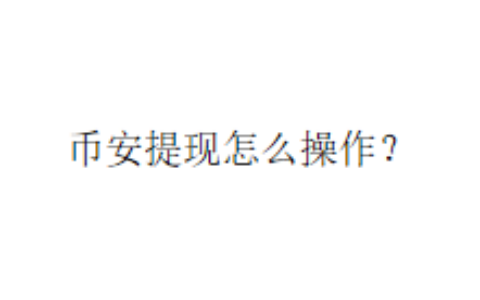 币安提现怎么操作？